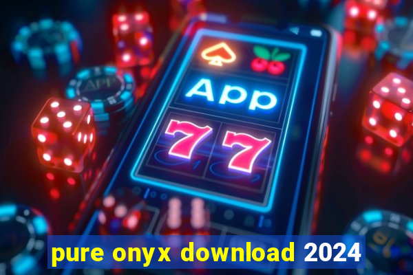 pure onyx download 2024