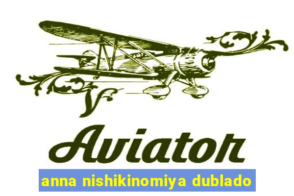 anna nishikinomiya dublado