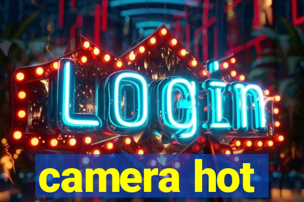 camera hot