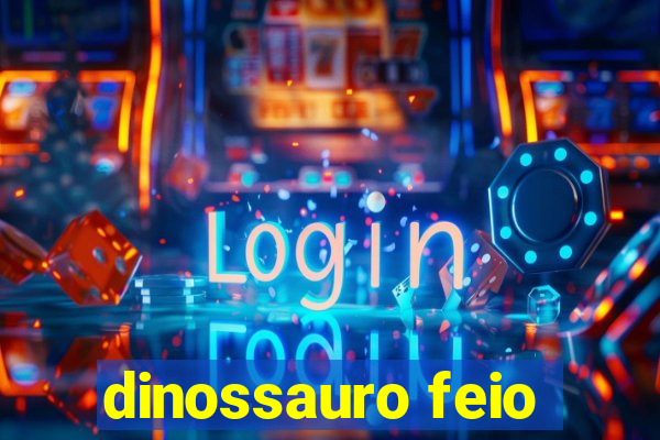 dinossauro feio