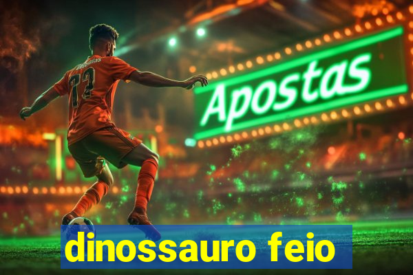 dinossauro feio