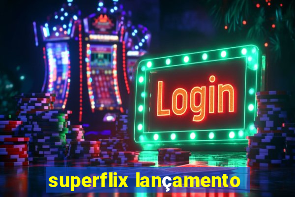 superflix lançamento