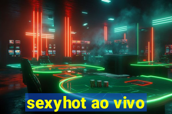 sexyhot ao vivo