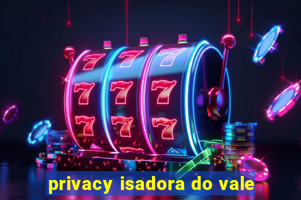 privacy isadora do vale