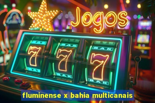 fluminense x bahia multicanais
