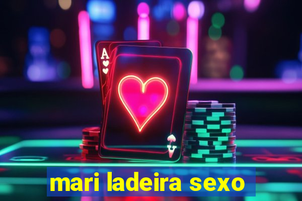 mari ladeira sexo