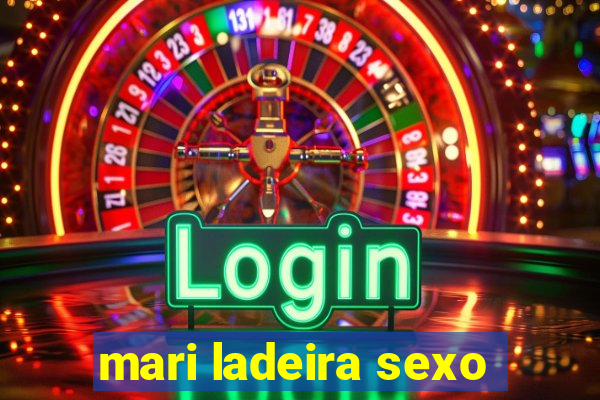 mari ladeira sexo