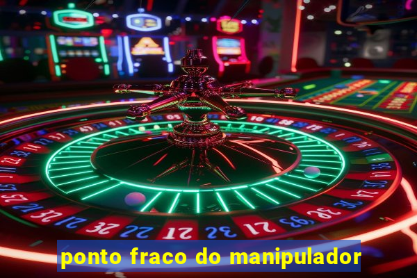 ponto fraco do manipulador