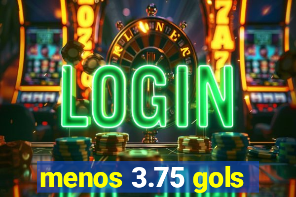 menos 3.75 gols