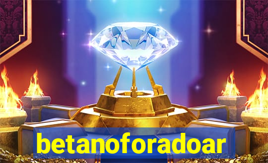 betanoforadoar