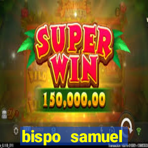 bispo samuel ferreira fortuna