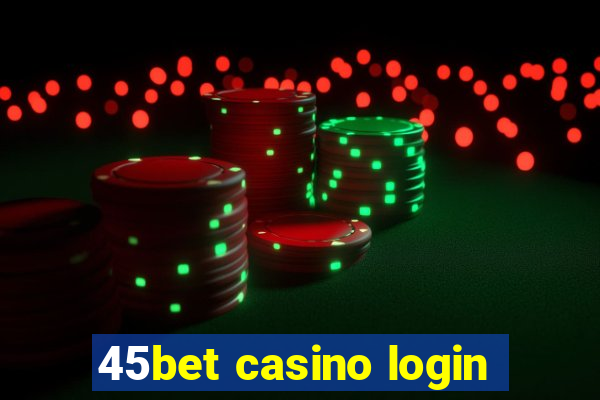 45bet casino login