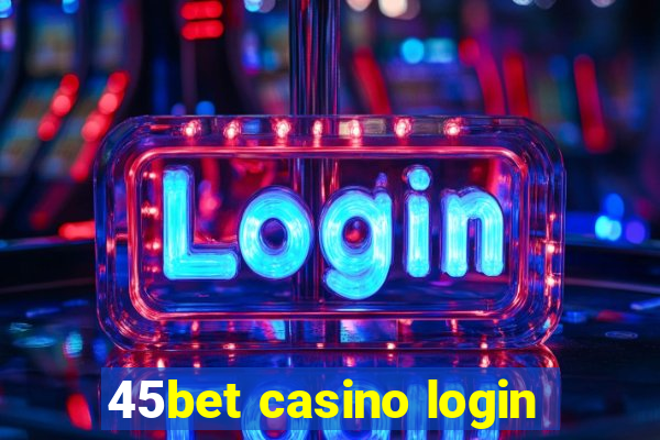 45bet casino login