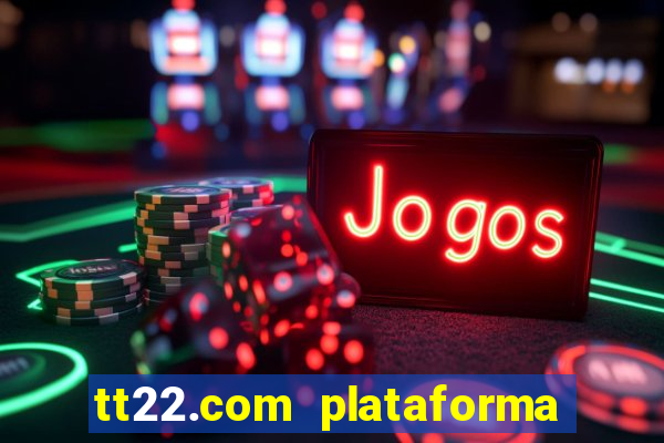 tt22.com plataforma de jogos