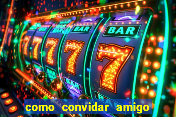 como convidar amigo estrela bet
