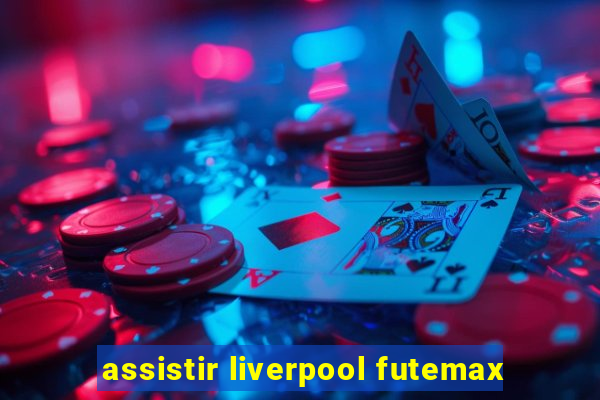 assistir liverpool futemax