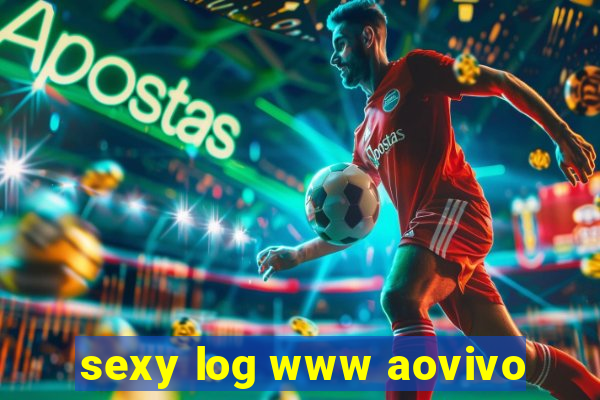 sexy log www aovivo