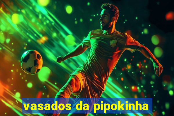 vasados da pipokinha