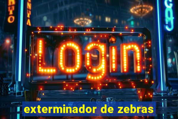 exterminador de zebras