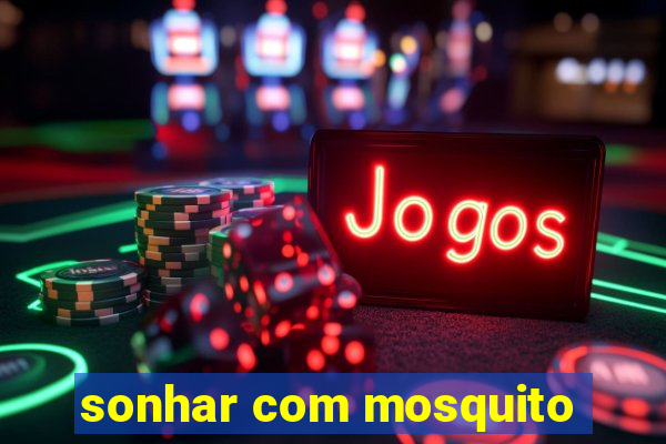 sonhar com mosquito