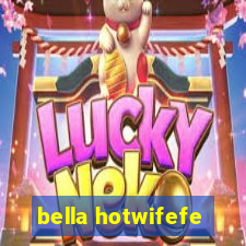 bella hotwifefe