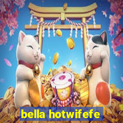 bella hotwifefe
