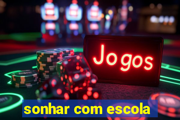 sonhar com escola