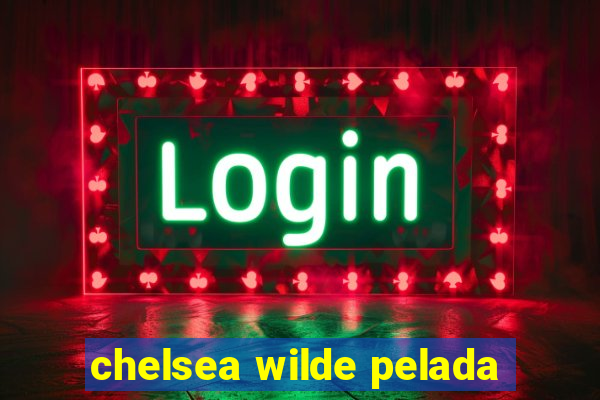 chelsea wilde pelada