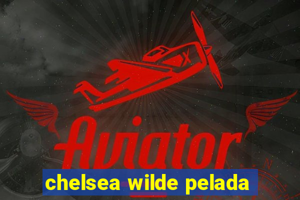 chelsea wilde pelada