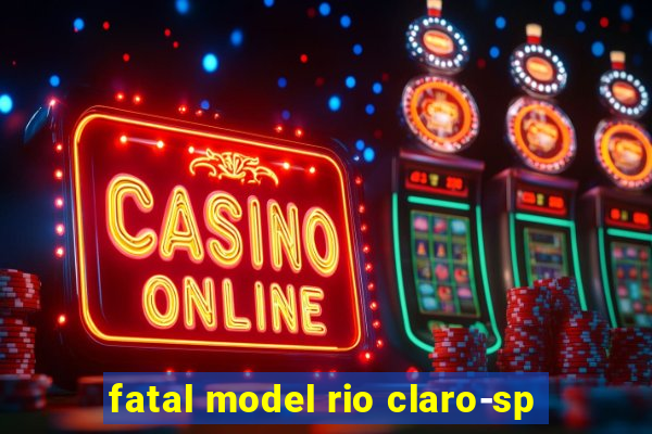 fatal model rio claro-sp