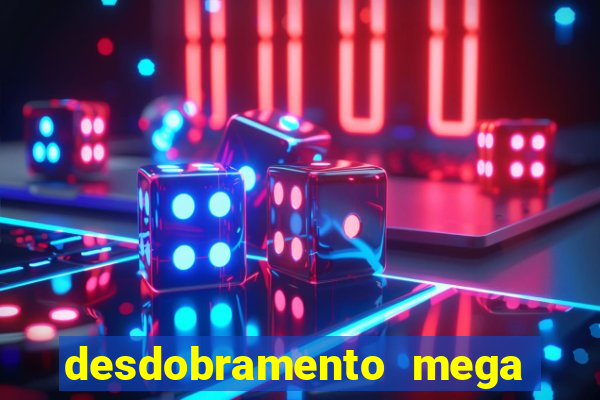 desdobramento mega sena 28 dezenas