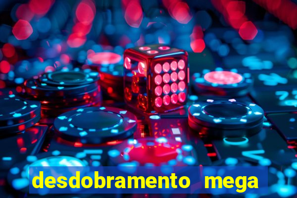 desdobramento mega sena 28 dezenas