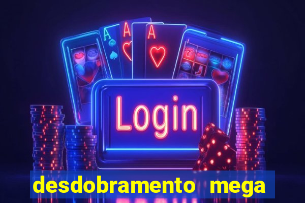 desdobramento mega sena 28 dezenas