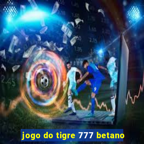 jogo do tigre 777 betano