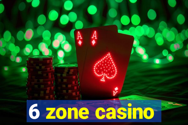 6 zone casino