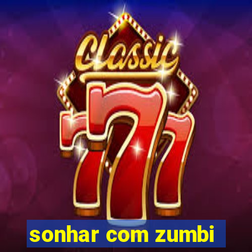 sonhar com zumbi