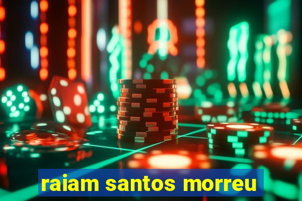 raiam santos morreu
