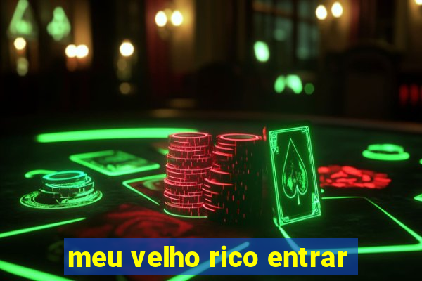 meu velho rico entrar