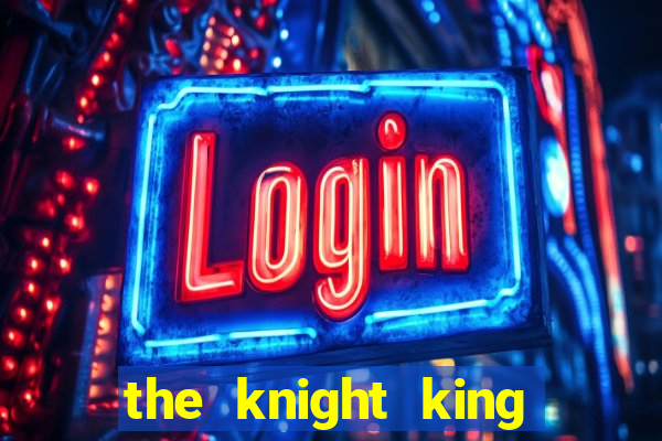 the knight king who returned with gods