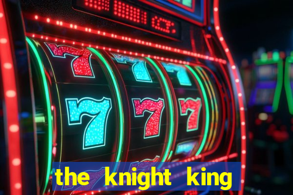 the knight king who returned with gods