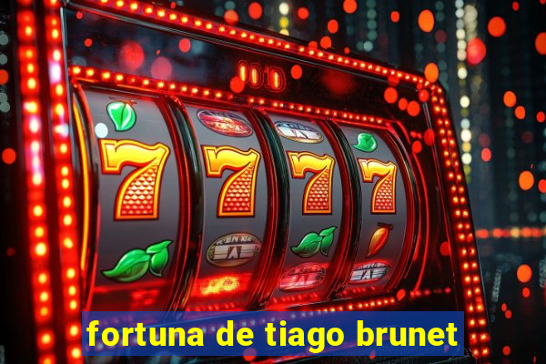 fortuna de tiago brunet