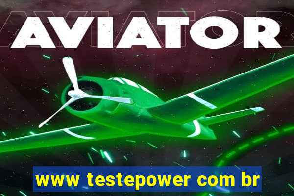 www testepower com br