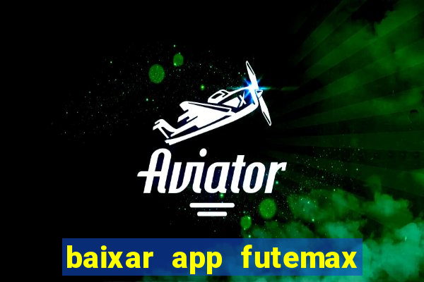 baixar app futemax futebol ao vivo