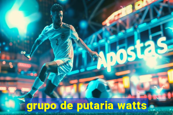 grupo de putaria watts