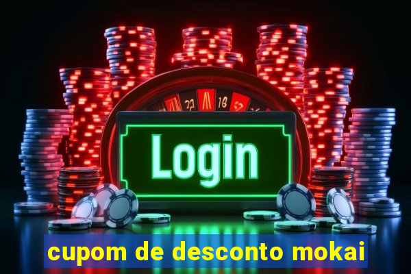 cupom de desconto mokai