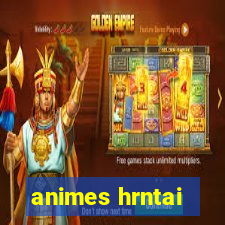animes hrntai