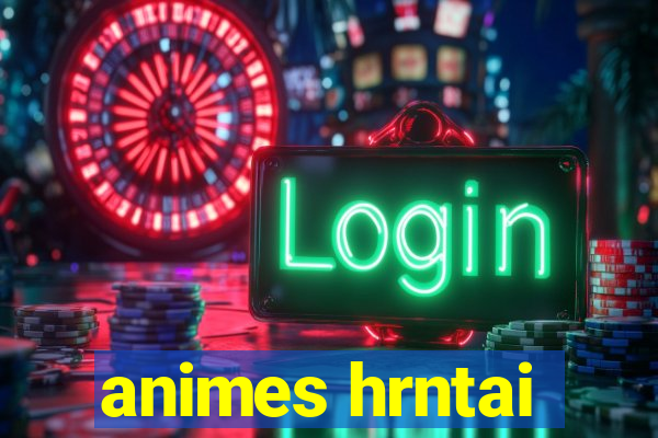 animes hrntai