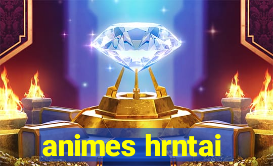 animes hrntai
