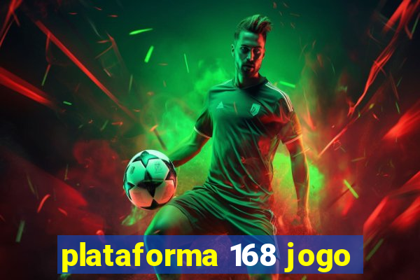 plataforma 168 jogo