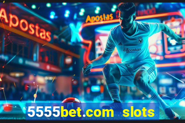 5555bet.com slots marca forte